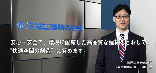 安心・安全で、環境に配慮した高品質な建材をとおして、“快適空間の創造”に努めます。