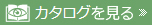 カタログを見る カタログを見る
